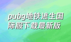 pubg地铁逃生国际服下载最新版