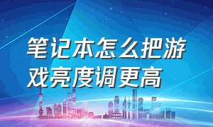 笔记本怎么把游戏亮度调更高