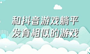 和抖音游戏躺平发育相似的游戏