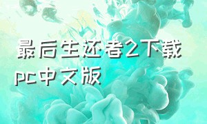 最后生还者2下载pc中文版