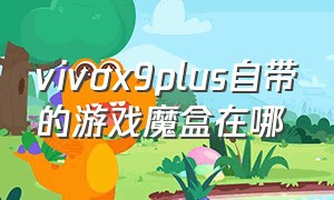 vivox9plus自带的游戏魔盒在哪