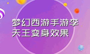 梦幻西游手游李天王变身效果（梦幻西游手游李天王变身效果是什么）