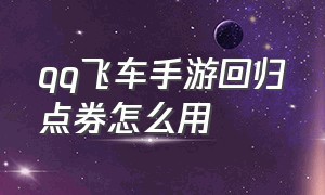 qq飞车手游回归点券怎么用（qq飞车手游惊喜点券在哪里）