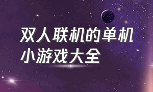 双人联机的单机小游戏大全（单机双人小游戏大全免费）