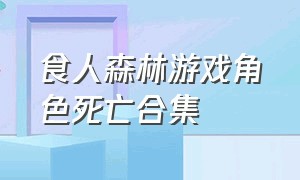 食人森林游戏角色死亡合集