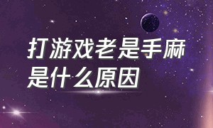 打游戏老是手麻是什么原因