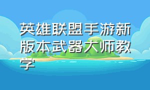 英雄联盟手游新版本武器大师教学