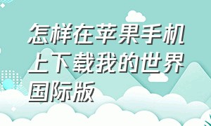 怎样在苹果手机上下载我的世界国际版