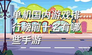 单机国内游戏排行榜前十名有哪些手游