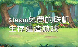 steam免费的联机生存建造游戏（steam联机生存建造养猪类游戏）