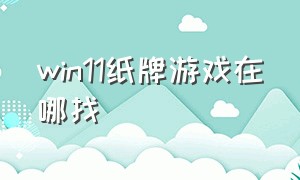 win11纸牌游戏在哪找