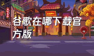 谷歌在哪下载官方版