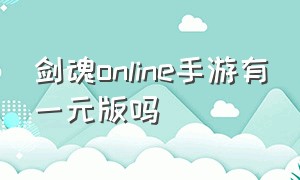 剑魂online手游有一元版吗