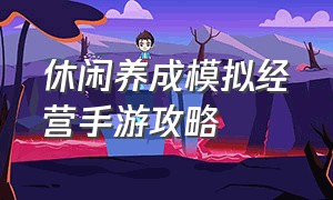 休闲养成模拟经营手游攻略