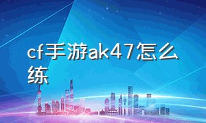 cf手游ak47怎么练