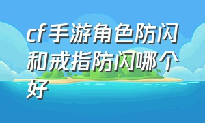 cf手游角色防闪和戒指防闪哪个好