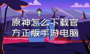 原神怎么下载官方正版手游电脑