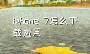 iphone 7怎么下载应用