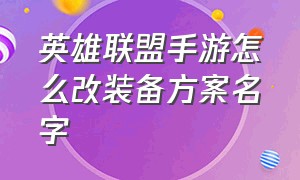 英雄联盟手游怎么改装备方案名字（英雄联盟手游如何详细设置出装）