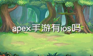 apex手游有ios吗（apex手游苹果端从哪下载）