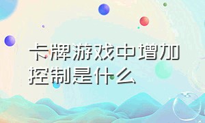 卡牌游戏中增加控制是什么