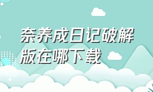 奈养成日记破解版在哪下载