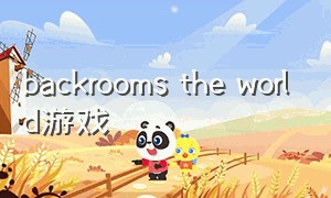 backrooms the world游戏（the backrooms game）