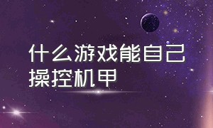 什么游戏能自己操控机甲