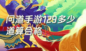 问道手游129多少道算合格