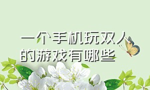 一个手机玩双人的游戏有哪些（手机上适合双人玩的游戏是什么）