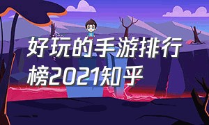 好玩的手游排行榜2021知乎