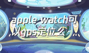 apple watch可以gps定位么