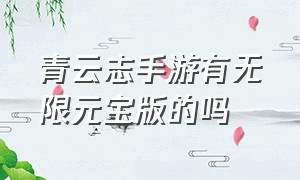 青云志手游有无限元宝版的吗