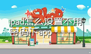 ipad怎么设置不用密码下app