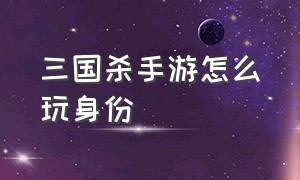 三国杀手游怎么玩身份