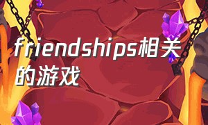 friendships相关的游戏（bestfriends苹果游戏叫什么）