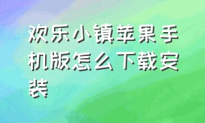 欢乐小镇苹果手机版怎么下载安装