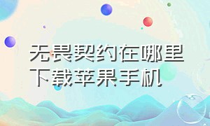 无畏契约在哪里下载苹果手机（苹果手机怎么下载无畏契约助手）