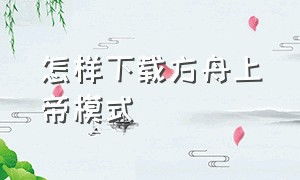 怎样下载方舟上帝模式