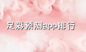 足彩预测app排行（足彩初盘分析app）