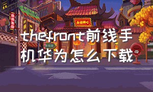 thefront前线手机华为怎么下载