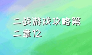 二战游戏攻略第二章12（二战游戏攻略第二章11）