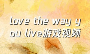 love the way you live游戏视频