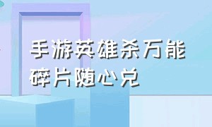 手游英雄杀万能碎片随心兑（手游英雄联盟段位排行顺序）