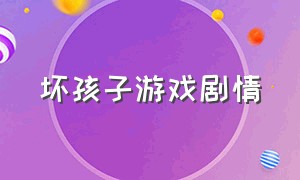 坏孩子游戏剧情（坏小孩游戏大结局）