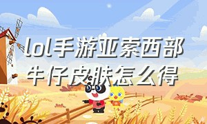 lol手游亚索西部牛仔皮肤怎么得