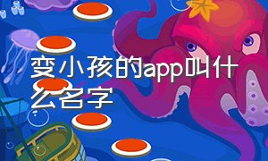 变小孩的app叫什么名字