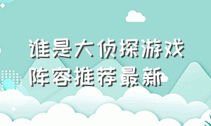 谁是大侦探游戏阵容推荐最新