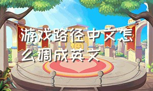 游戏路径中文怎么调成英文