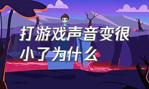 打游戏声音变很小了为什么